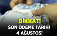 Flaş uyarı geldi! 4 Ağustos’a kadar ödenmesi gerekiyor!