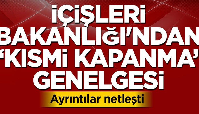 Kısıtlamalarla ilgili detaylar netleşti. İçişleri Bakanlığı’ndan valiliklere kısmi kapanma genelgesi